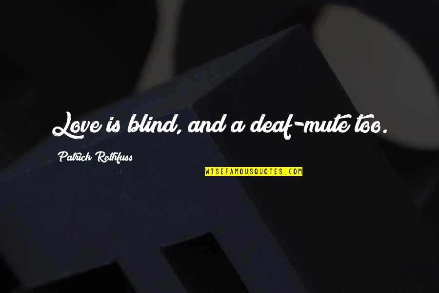 Deaf Mute Quotes By Patrick Rothfuss: Love is blind, and a deaf-mute too. Deaf Mute Quotes By Patrick Rothfuss: Love is blind, and a deaf-mute too.