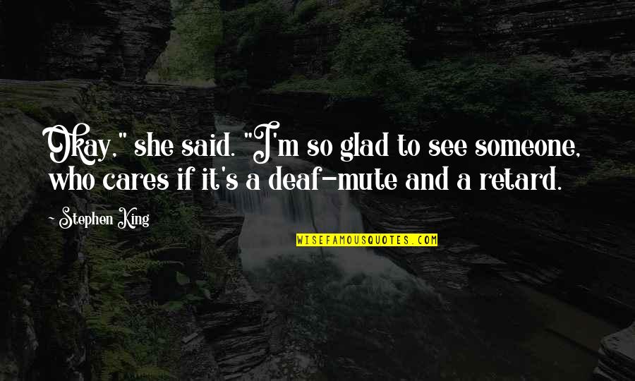 Deaf Mute Quotes By Stephen King: Okay," she said. "I'm so glad to see