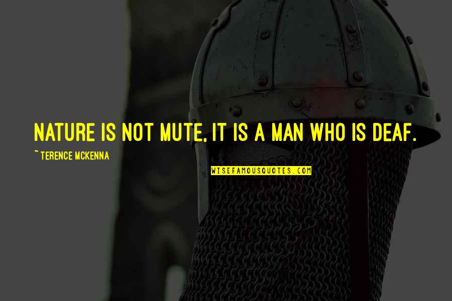 Deaf Mute Quotes By Terence McKenna: Nature is not mute, it is a man Deaf Mute Quotes By Terence McKenna: Nature is not mute, it is a man