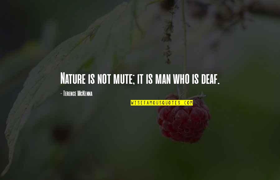Deaf Mute Quotes By Terence McKenna: Nature is not mute; it is man who Deaf Mute Quotes By Terence McKenna: Nature is not mute; it is man who