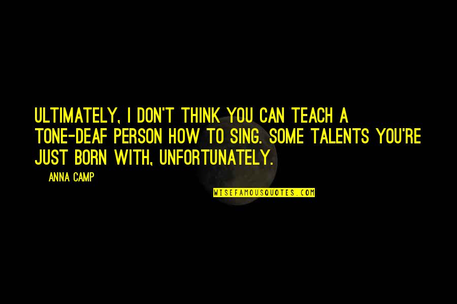 Deaf Person Quotes By Anna Camp: Ultimately, I don't think you can teach a Deaf Person Quotes By Anna Camp: Ultimately, I don't think you can teach a
