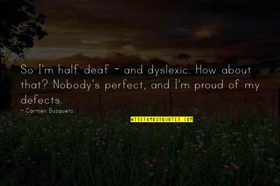 Deaf Proud Quotes By Carmen Busquets: So I'm half deaf - and dyslexic. How