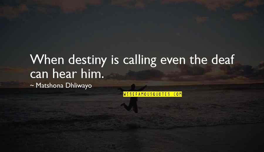 Deaf Quotes Quotes By Matshona Dhliwayo: When destiny is calling even the deaf can