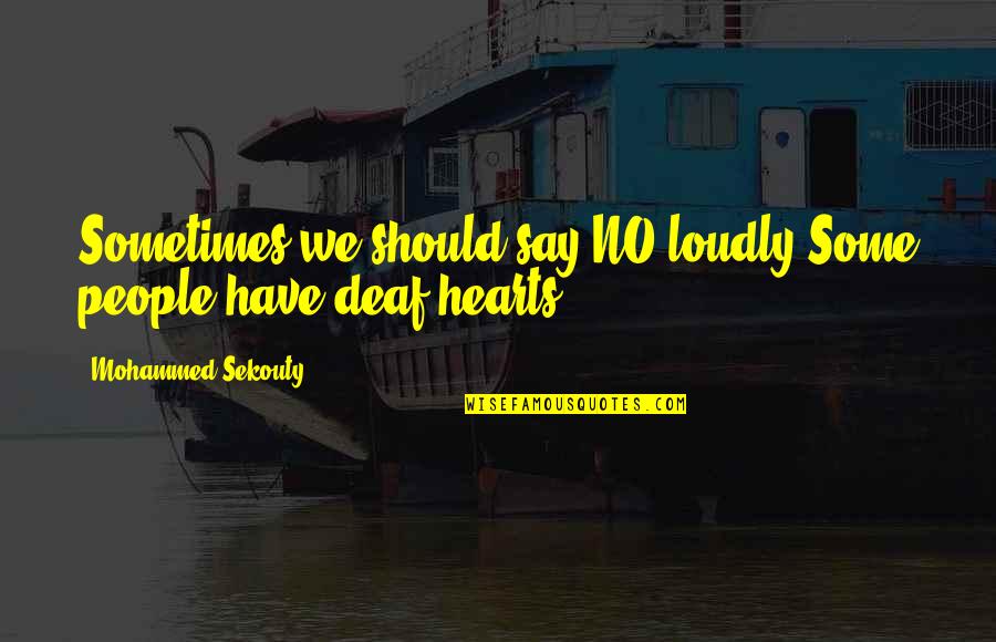 Deaf Quotes Quotes By Mohammed Sekouty: Sometimes we should say NO loudly.Some people have