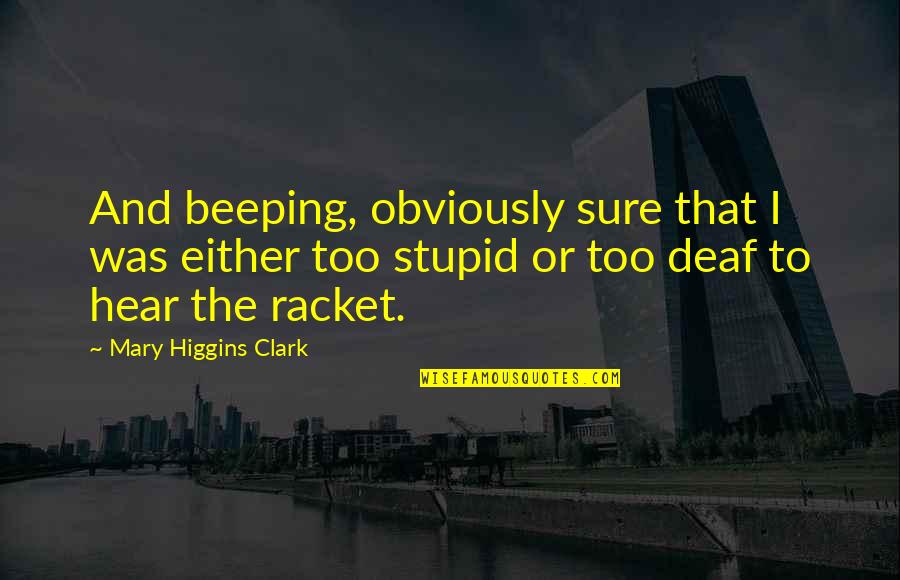 Deaf Stupid Quotes By Mary Higgins Clark: And beeping, obviously sure that I was either Deaf Stupid Quotes By Mary Higgins Clark: And beeping, obviously sure that I was either
