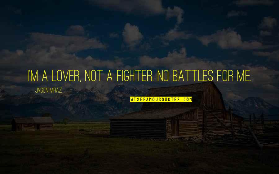 Deafblind Quotes By Jason Mraz: I'm a lover, not a fighter. No battles Deafblind Quotes By Jason Mraz: I'm a lover, not a fighter. No battles
