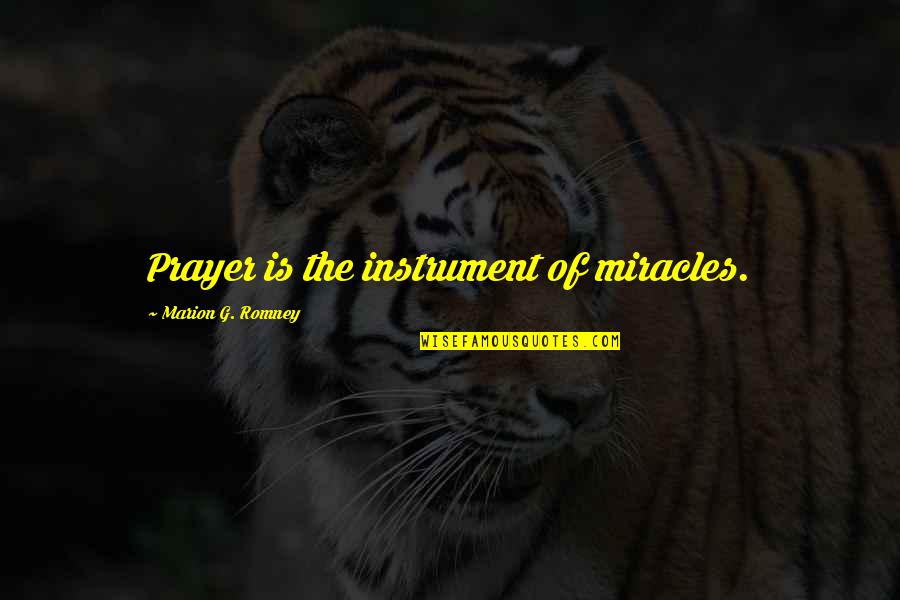 Deafeat Quotes By Marion G. Romney: Prayer is the instrument of miracles.