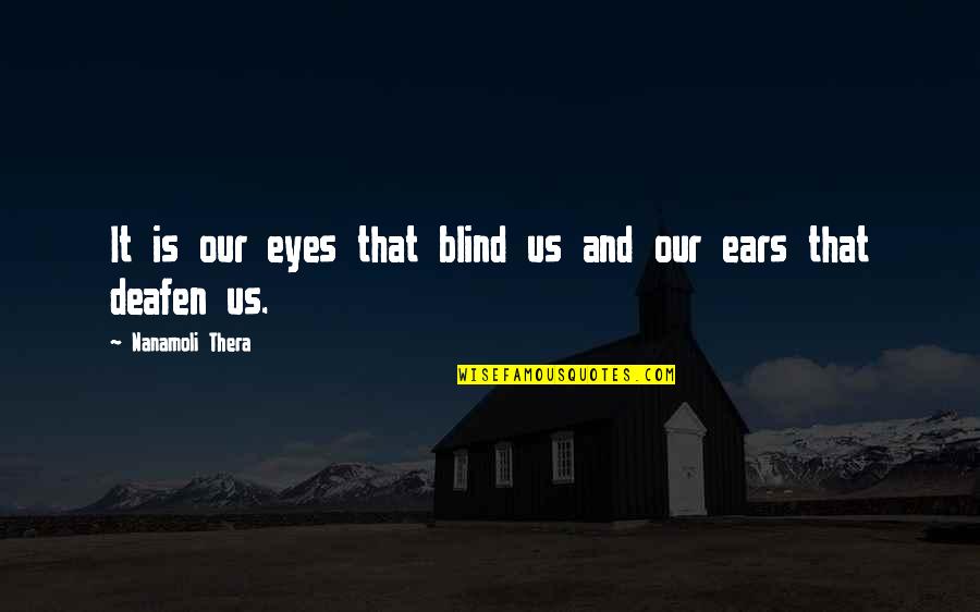 Deafen Quotes By Nanamoli Thera: It is our eyes that blind us and