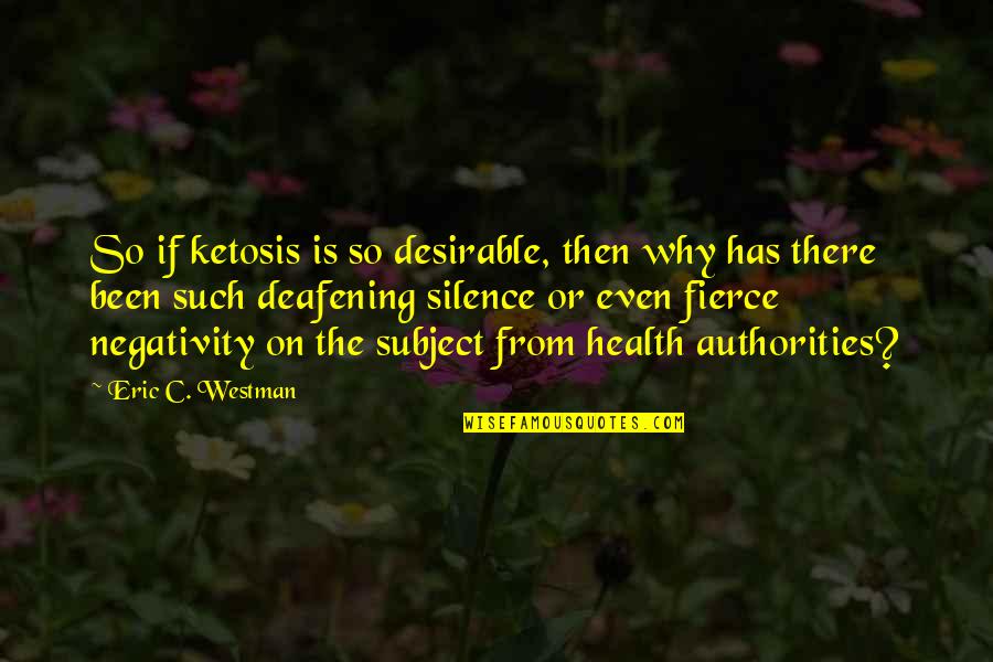 Deafening Quotes By Eric C. Westman: So if ketosis is so desirable, then why