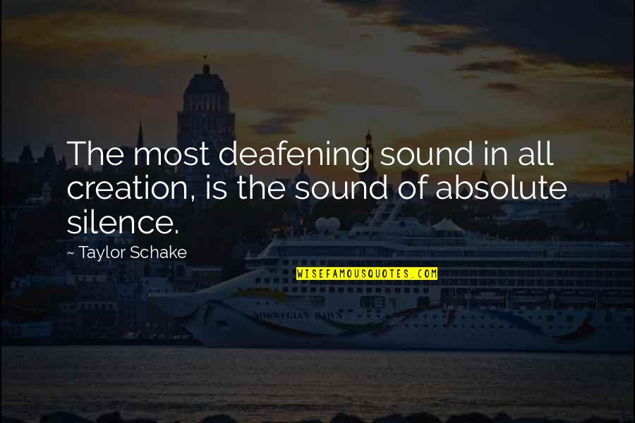 Deafening Silence Quotes By Taylor Schake: The most deafening sound in all creation, is