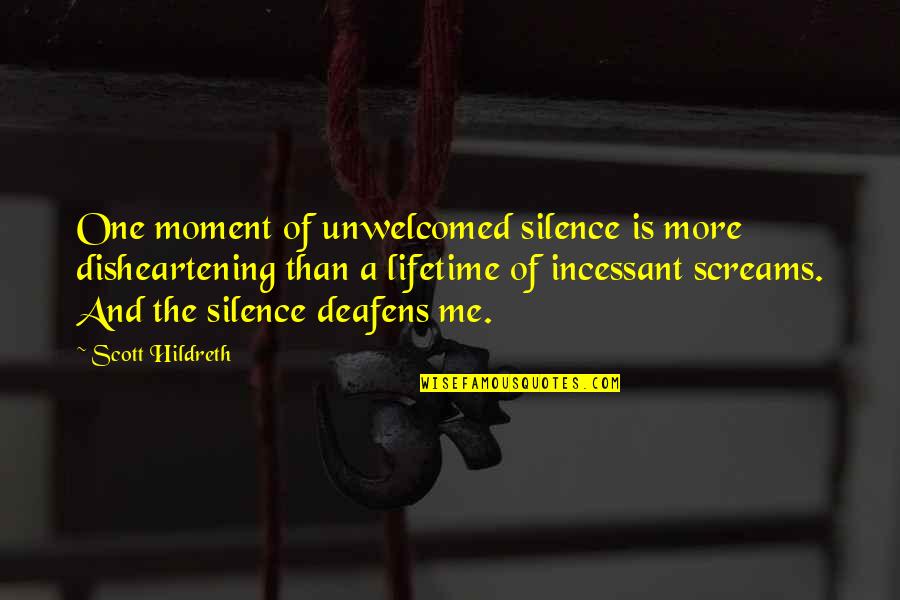 Deafens Quotes By Scott Hildreth: One moment of unwelcomed silence is more disheartening