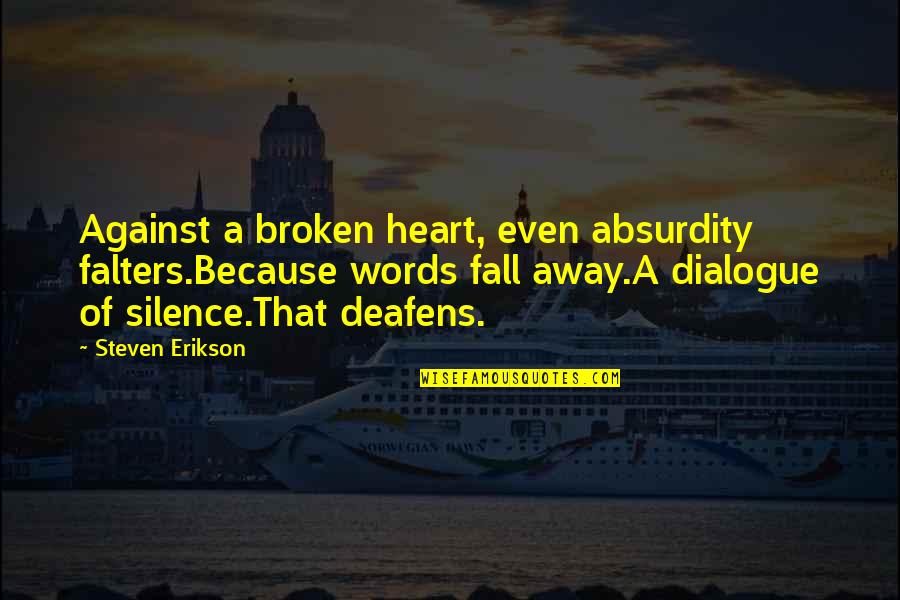 Deafens Quotes By Steven Erikson: Against a broken heart, even absurdity falters.Because words
