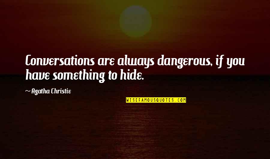 Deafferentated Quotes By Agatha Christie: Conversations are always dangerous, if you have something