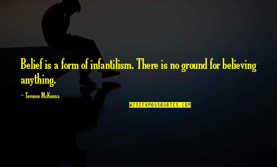 Deafield Quotes By Terence McKenna: Belief is a form of infantilism. There is