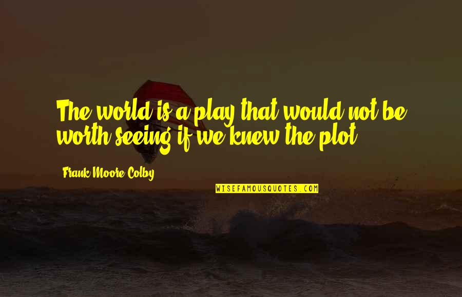 Deafness And Music Quotes By Frank Moore Colby: The world is a play that would not Deafness And Music Quotes By Frank Moore Colby: The world is a play that would not