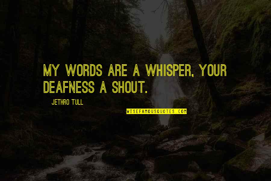 Deafness Quotes By Jethro Tull: My words are a whisper, your deafness a