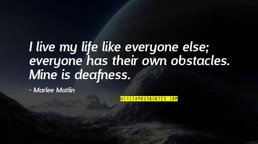 Deafness Quotes By Marlee Matlin: I live my life like everyone else; everyone