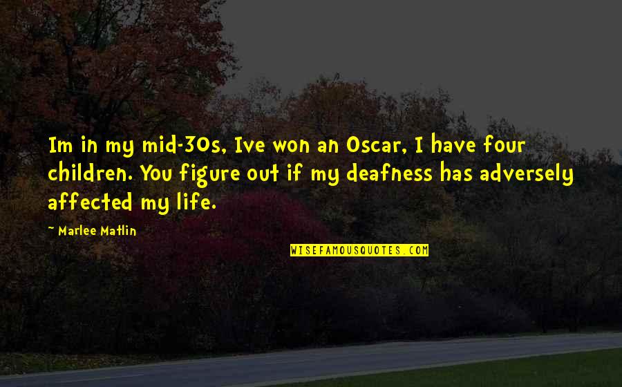 Deafness Quotes By Marlee Matlin: Im in my mid-30s, Ive won an Oscar,