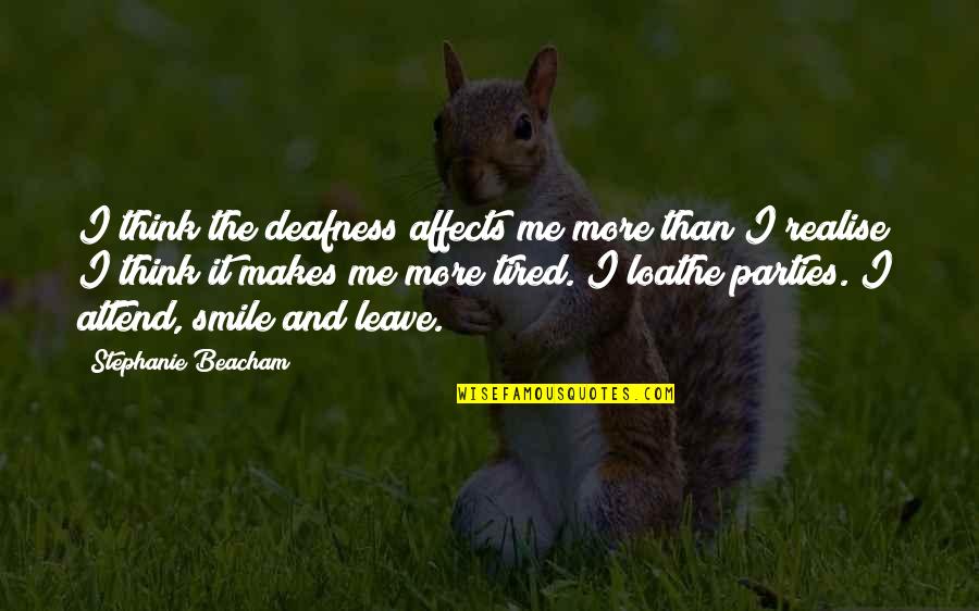 Deafness Quotes By Stephanie Beacham: I think the deafness affects me more than