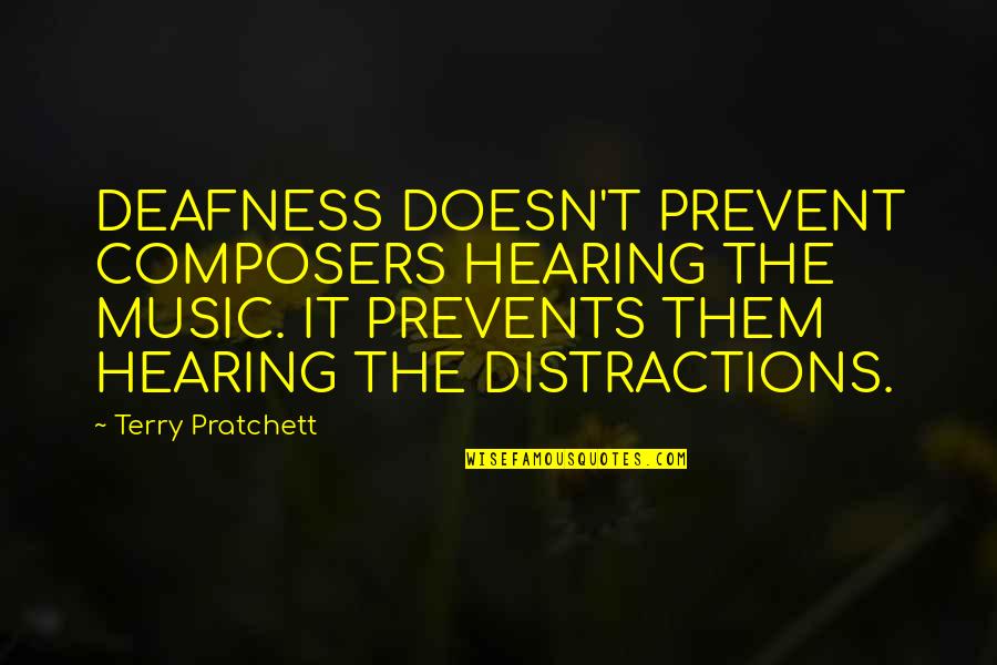 Deafness Quotes By Terry Pratchett: DEAFNESS DOESN'T PREVENT COMPOSERS HEARING THE MUSIC. IT