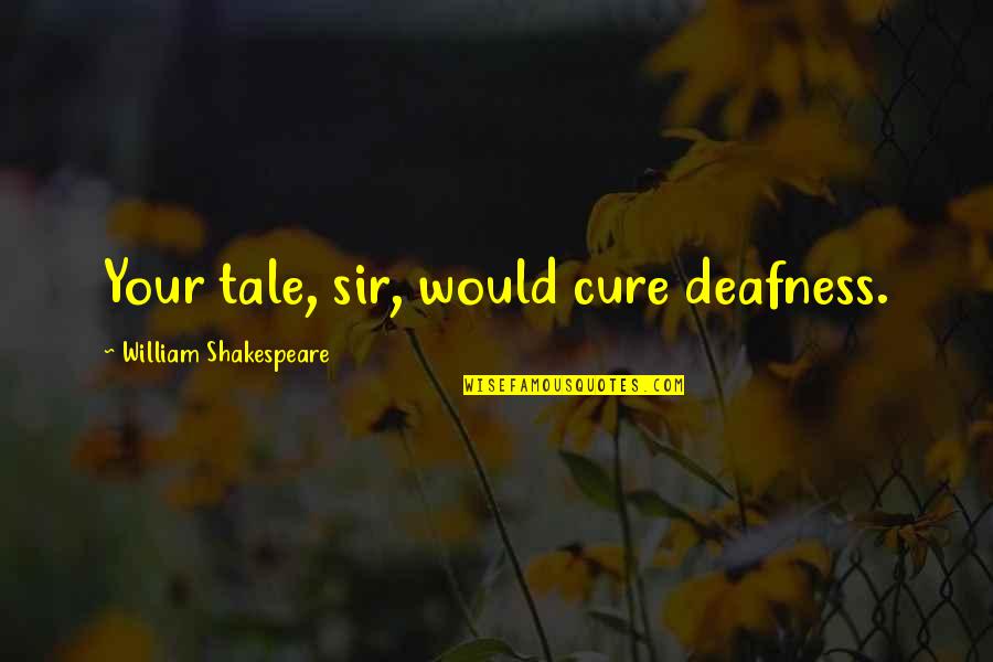 Deafness Quotes By William Shakespeare: Your tale, sir, would cure deafness.