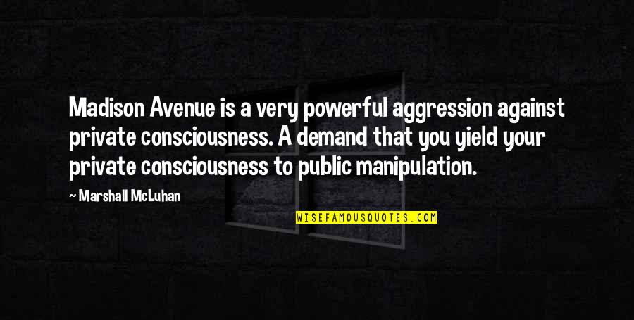 Deaglan Arthurs Quotes By Marshall McLuhan: Madison Avenue is a very powerful aggression against Deaglan Arthurs Quotes By Marshall McLuhan: Madison Avenue is a very powerful aggression against
