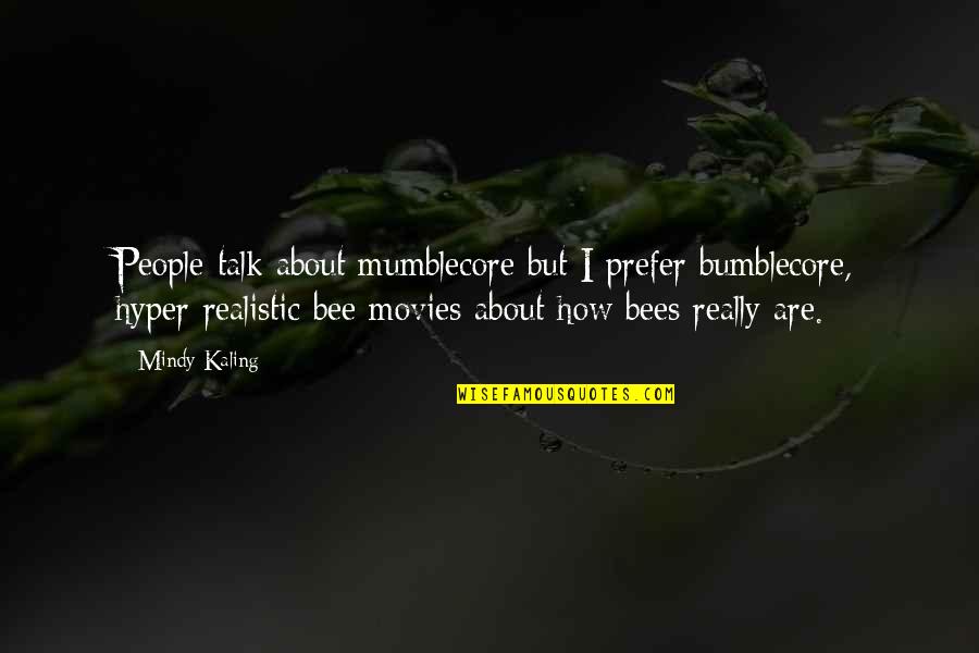 Deaglan Arthurs Quotes By Mindy Kaling: People talk about mumblecore but I prefer bumblecore, Deaglan Arthurs Quotes By Mindy Kaling: People talk about mumblecore but I prefer bumblecore,
