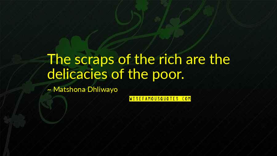 Deagle Quotes By Matshona Dhliwayo: The scraps of the rich are the delicacies Deagle Quotes By Matshona Dhliwayo: The scraps of the rich are the delicacies