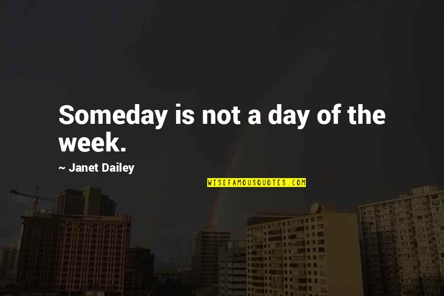 Deah Quotes By Janet Dailey: Someday is not a day of the week.