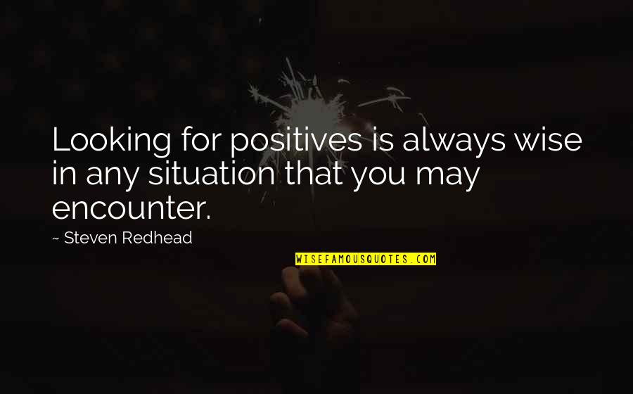 Deahl Street Quotes By Steven Redhead: Looking for positives is always wise in any