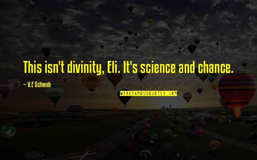Deahl Street Quotes By V.E Schwab: This isn't divinity, Eli. It's science and chance.