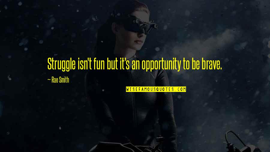 Deakins Precision Quotes By Rae Smith: Struggle isn't fun but it's an opportunity to