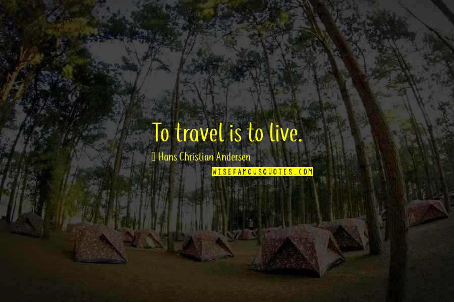 Deakins Quotes By Hans Christian Andersen: To travel is to live.