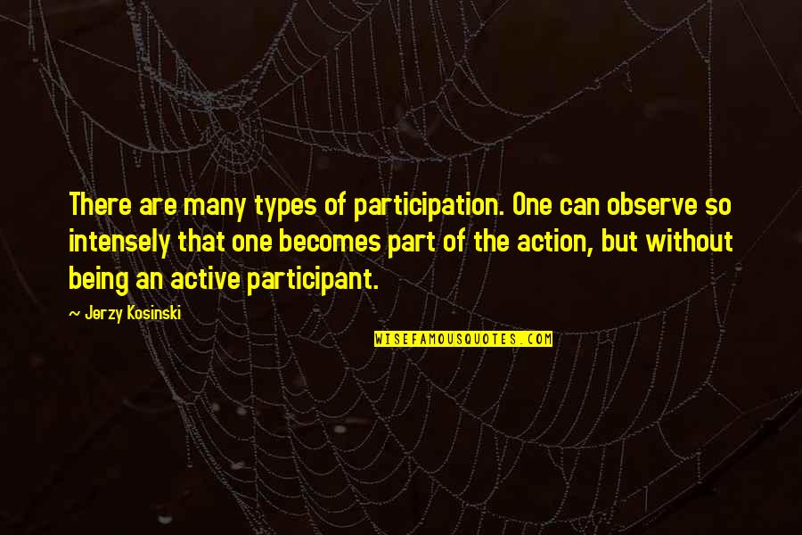 Deakins Quotes By Jerzy Kosinski: There are many types of participation. One can Deakins Quotes By Jerzy Kosinski: There are many types of participation. One can