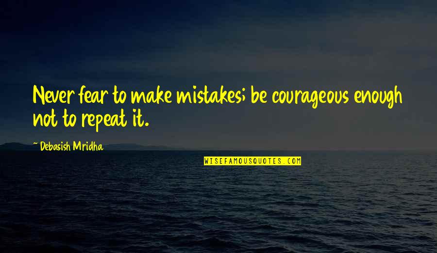 Deal Making Quotes By Debasish Mridha: Never fear to make mistakes; be courageous enough