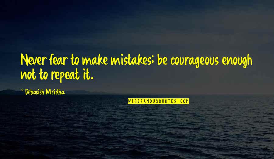 Deal Making Quotes By Debasish Mridha: Never fear to make mistakes; be courageous enough Deal Making Quotes By Debasish Mridha: Never fear to make mistakes; be courageous enough