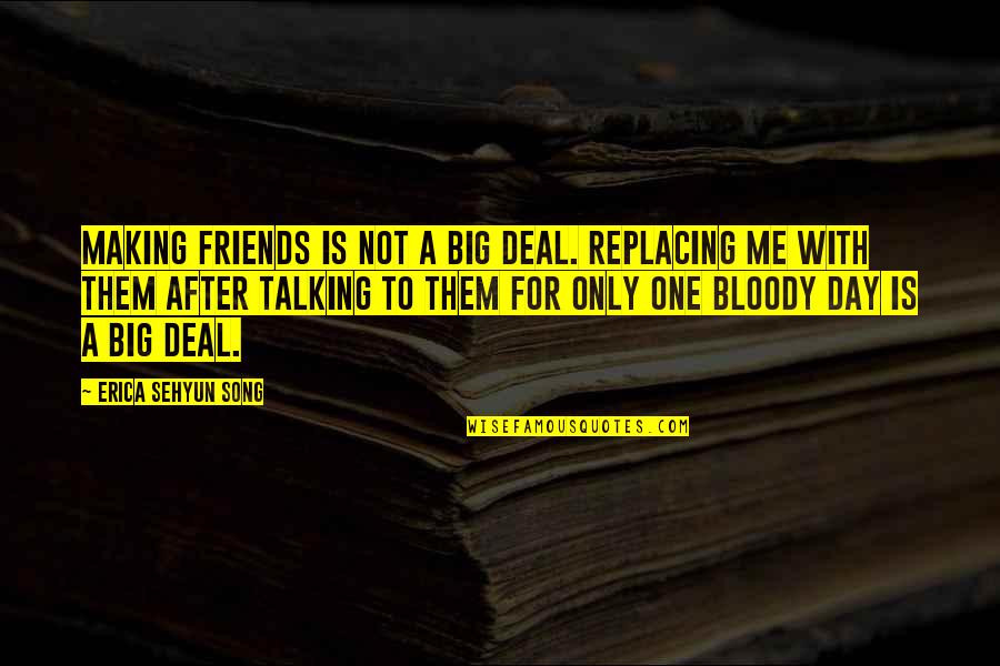 Deal Making Quotes By Erica Sehyun Song: Making friends is not a big deal. Replacing