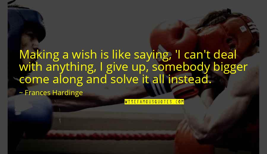 Deal Making Quotes By Frances Hardinge: Making a wish is like saying, 'I can't
