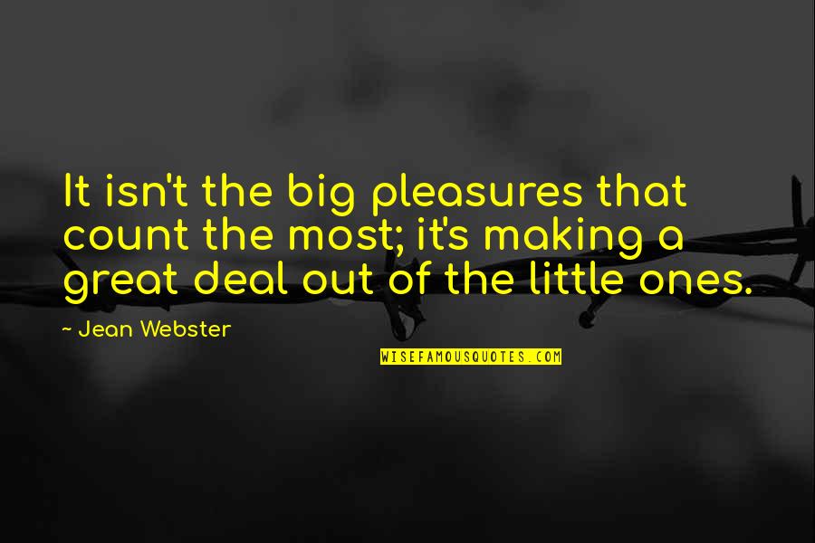 Deal Making Quotes By Jean Webster: It isn't the big pleasures that count the Deal Making Quotes By Jean Webster: It isn't the big pleasures that count the