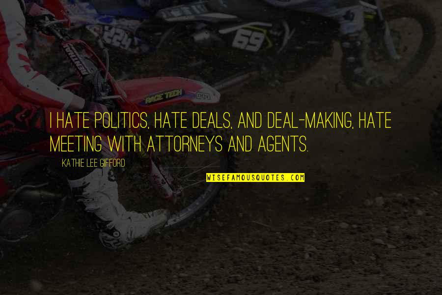 Deal Making Quotes By Kathie Lee Gifford: I hate politics, hate deals, and deal-making, hate Deal Making Quotes By Kathie Lee Gifford: I hate politics, hate deals, and deal-making, hate
