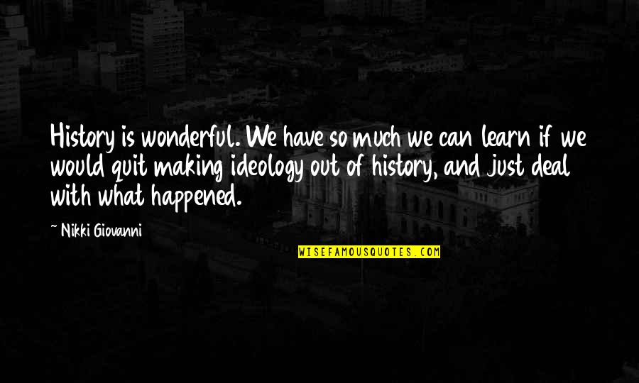 Deal Making Quotes By Nikki Giovanni: History is wonderful. We have so much we