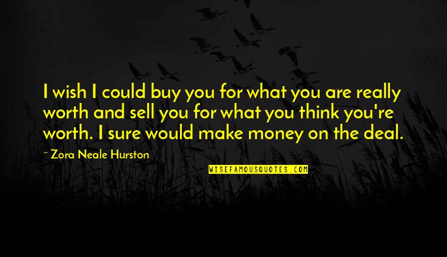 Deal Making Quotes By Zora Neale Hurston: I wish I could buy you for what