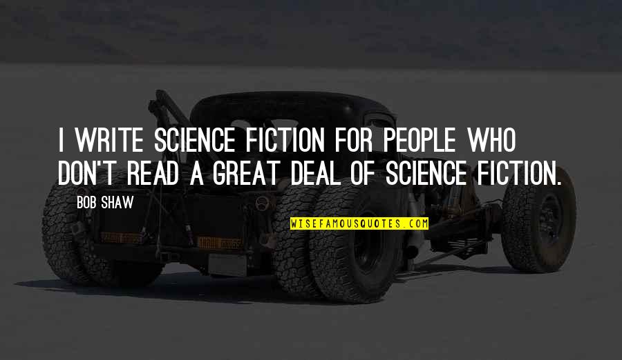 Deal Quotes By Bob Shaw: I write science fiction for people who don't