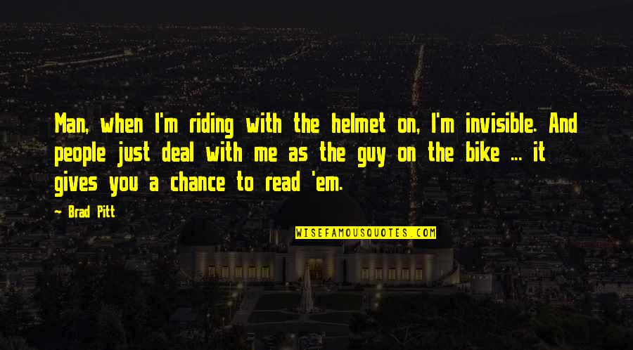 Deal Quotes By Brad Pitt: Man, when I'm riding with the helmet on,