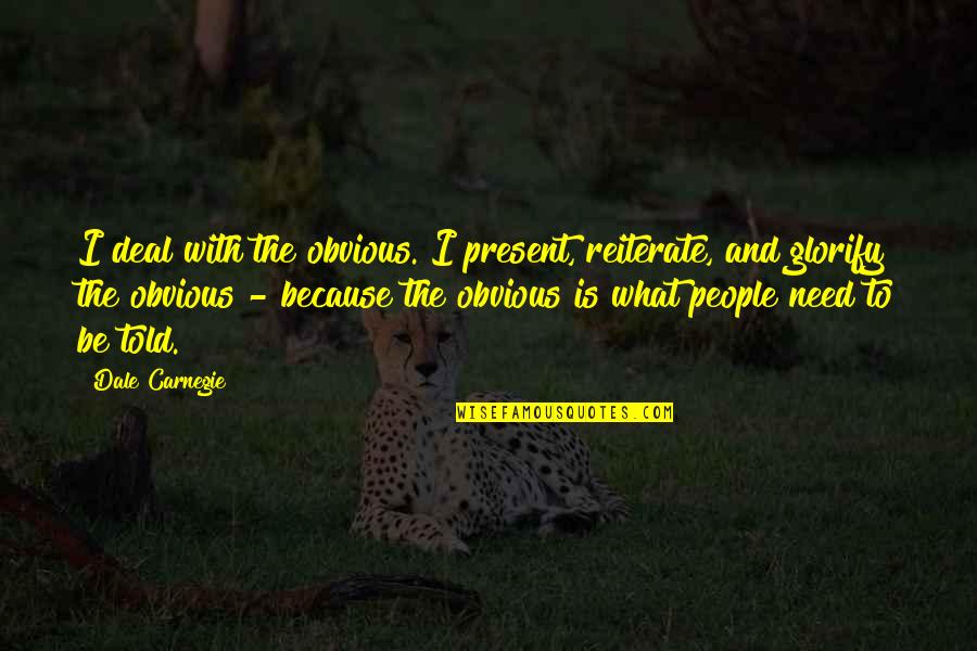 Deal Quotes By Dale Carnegie: I deal with the obvious. I present, reiterate,