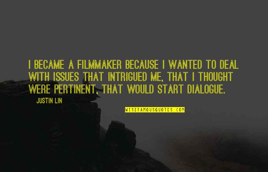 Deal Quotes By Justin Lin: I became a filmmaker because I wanted to