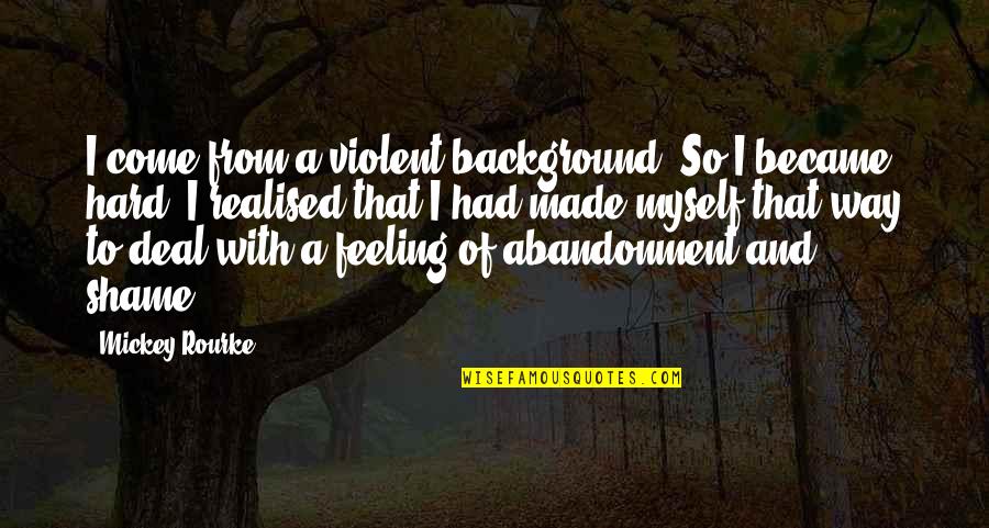 Deal Quotes By Mickey Rourke: I come from a violent background. So I