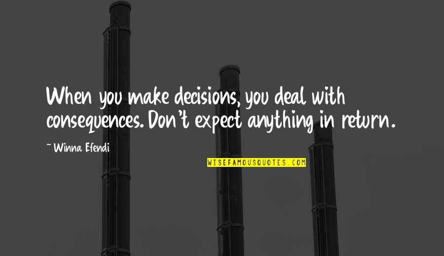 Deal Quotes By Winna Efendi: When you make decisions, you deal with consequences.