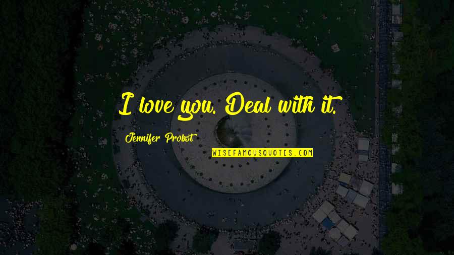 Deal With It Quotes By Jennifer Probst: I love you. Deal with it.