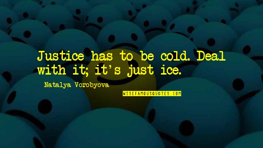 Deal With It Quotes By Natalya Vorobyova: Justice has to be cold. Deal with it;